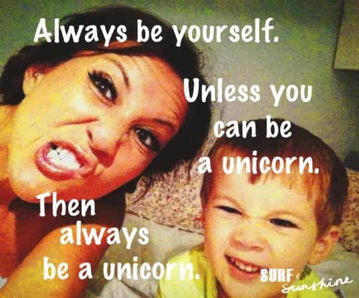 always be yourself unless you can be a unicorn