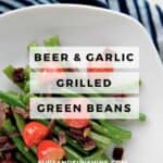 Beer and garlic grilled green beans with tomatoes